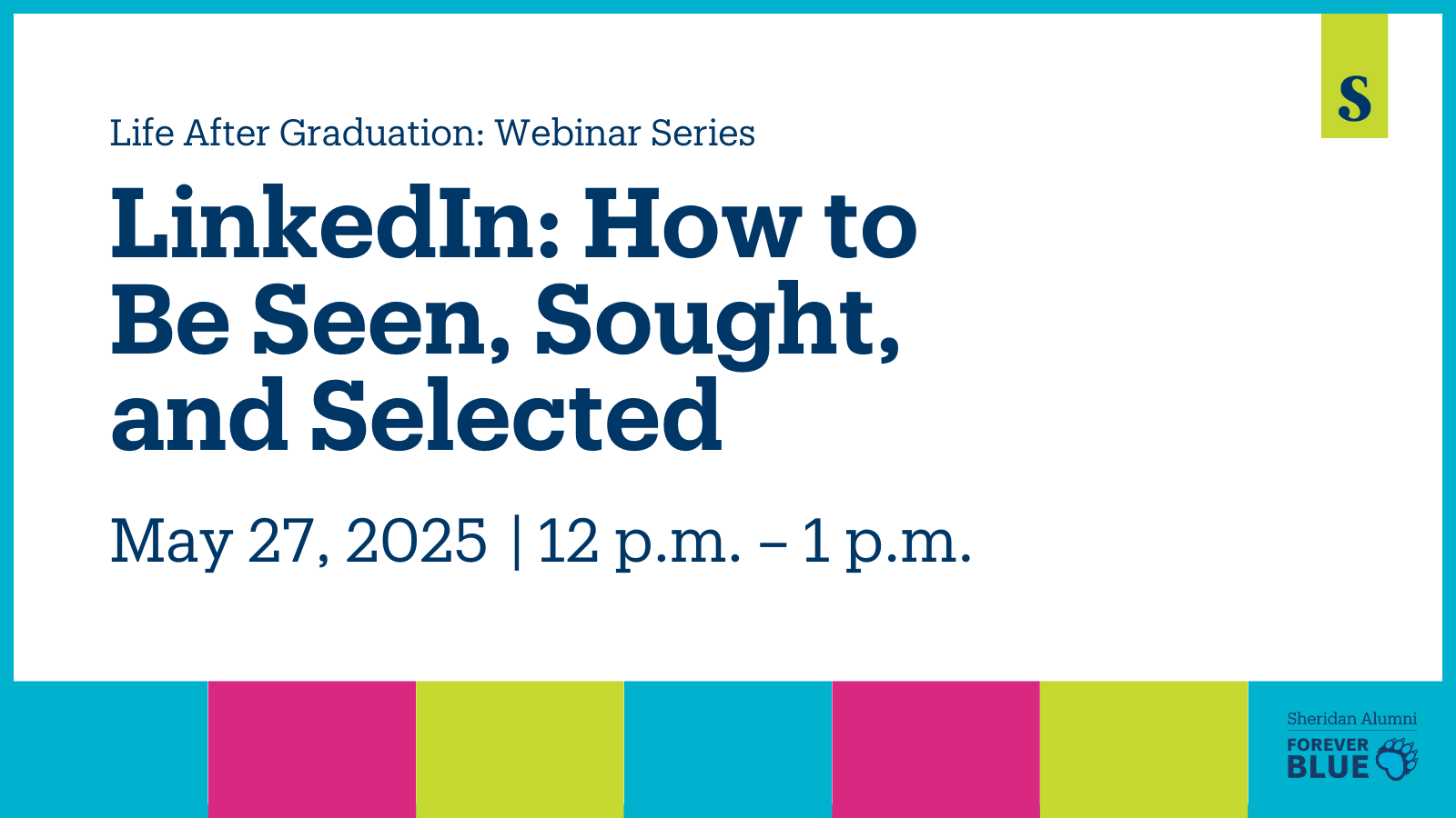 Life After Graduation: Webinar Series | LinkedIn: How to Be Seen, Sought, and Selected | May 27, 2025 | 12 p.m. – 1 p.m. | Sheridan Alumni | Forever Blue